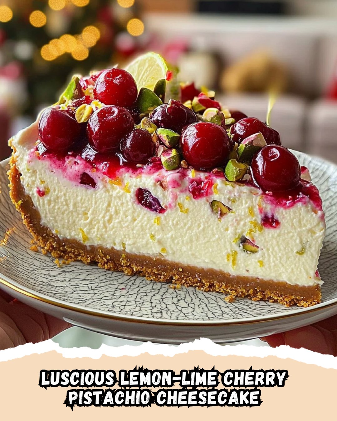  Luscious Lemon-Lime Cherry Pistachio Cheesecake