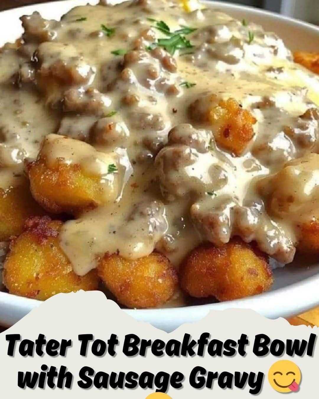 Tater Tot Breakfast Bowl with Sausage Gravy 