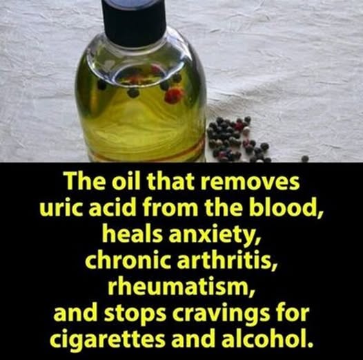 The oil that removes uric acid from the blood, heals anxiety, chronic arthritis, rheumatism, and stops cravings for cigarettes and alcohol.